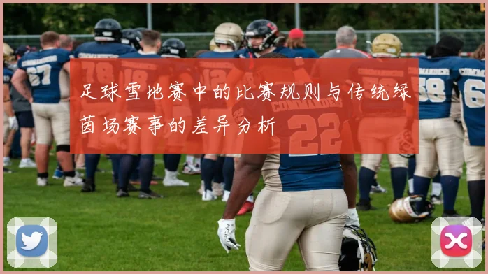 足球雪地赛中的比赛规则与传统绿茵场赛事的差异分析